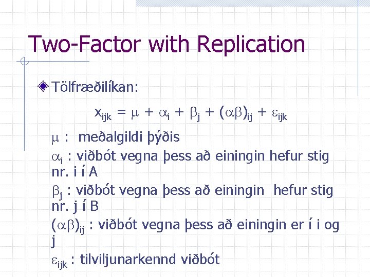 Two-Factor with Replication Tölfræðilíkan: xijk = m + ai + bj + (ab)ij +