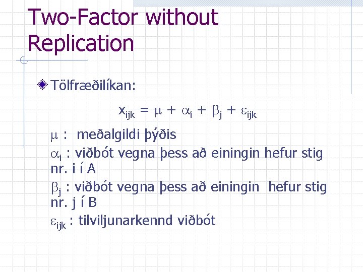 Two-Factor without Replication Tölfræðilíkan: xijk = m + ai + bj + eijk m