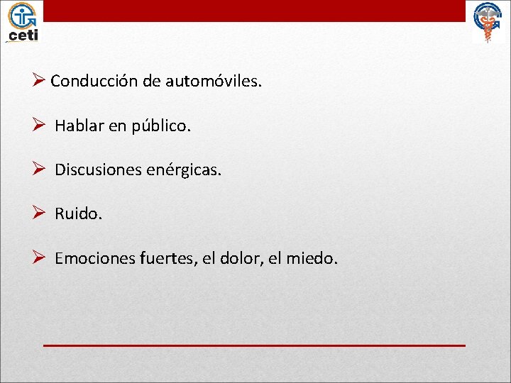 Ø Conducción de automóviles. Ø Hablar en público. Ø Discusiones enérgicas. Ø Ruido. Ø