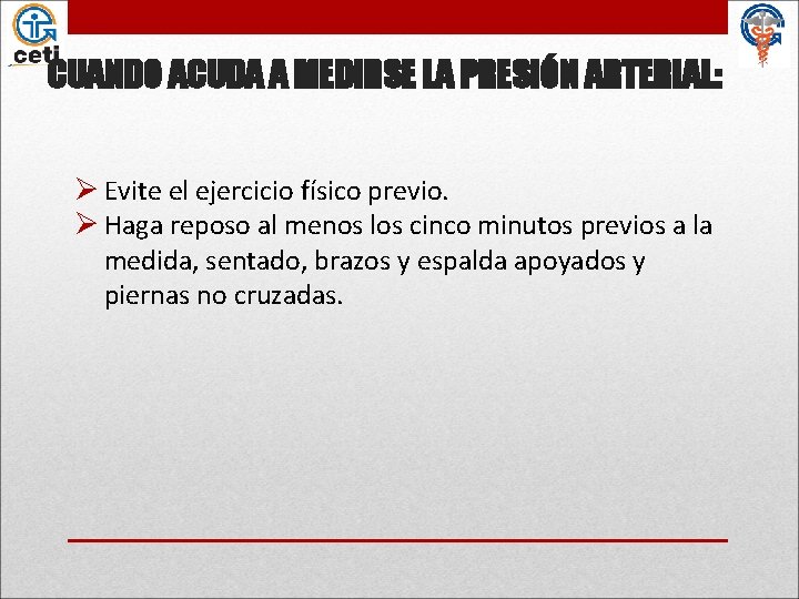 CUANDO ACUDA A MEDIRSE LA PRESIÓN ARTERIAL: Ø Evite el ejercicio físico previo. Ø