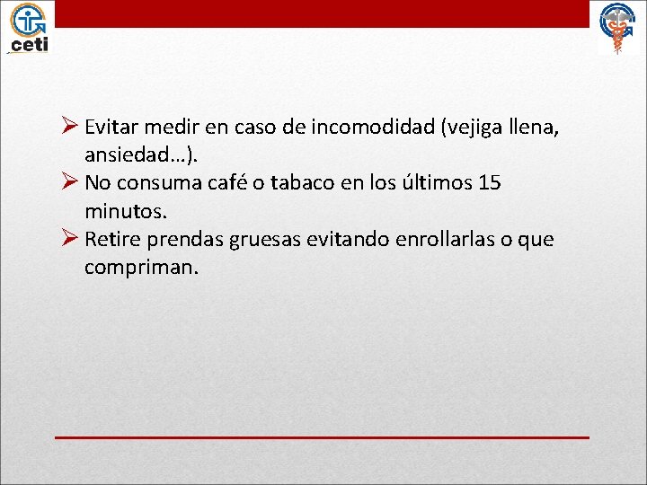 Ø Evitar medir en caso de incomodidad (vejiga llena, ansiedad…). Ø No consuma café