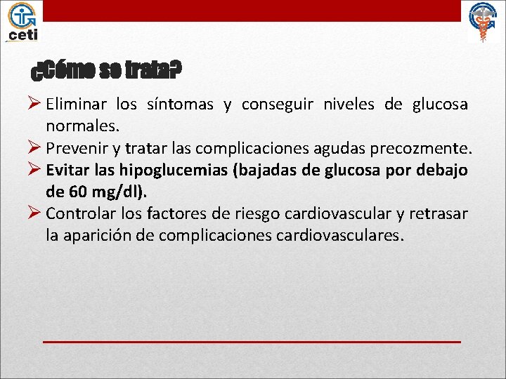 ¿Cómo se trata? Ø Eliminar los síntomas y conseguir niveles de glucosa normales. Ø