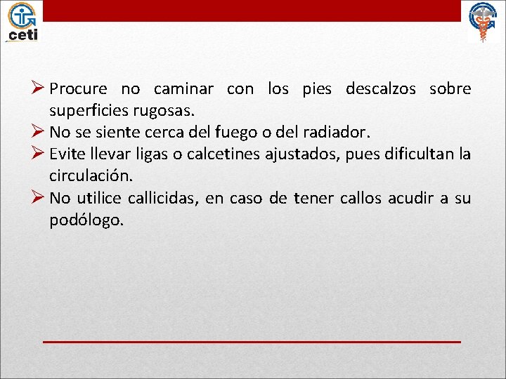 Ø Procure no caminar con los pies descalzos sobre superficies rugosas. Ø No se