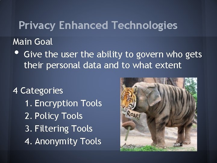 Privacy Enhanced Technologies Main Goal Give the user the ability to govern who gets