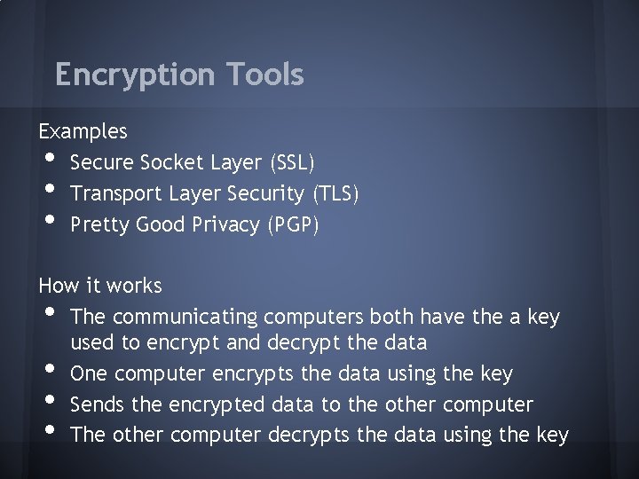Encryption Tools Examples Secure Socket Layer (SSL) Transport Layer Security (TLS) Pretty Good Privacy