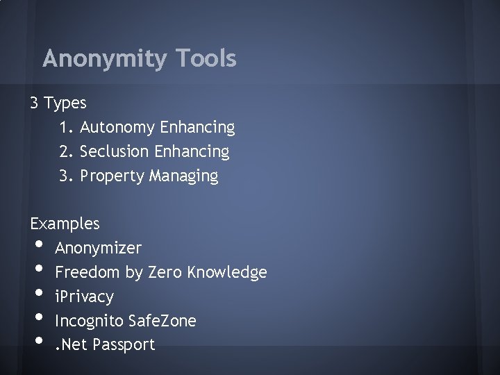 Anonymity Tools 3 Types 1. Autonomy Enhancing 2. Seclusion Enhancing 3. Property Managing Examples