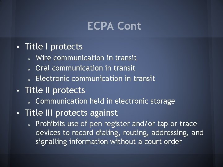 ECPA Cont • Title I protects o Wire communication in transit o Oral communication