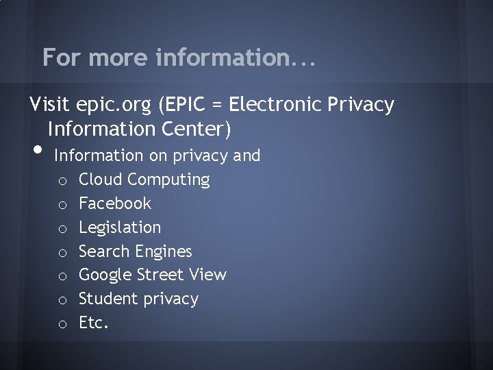 For more information. . . Visit epic. org (EPIC = Electronic Privacy Information Center)