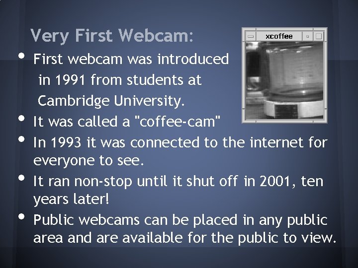  • • • Very First Webcam: First webcam was introduced in 1991 from