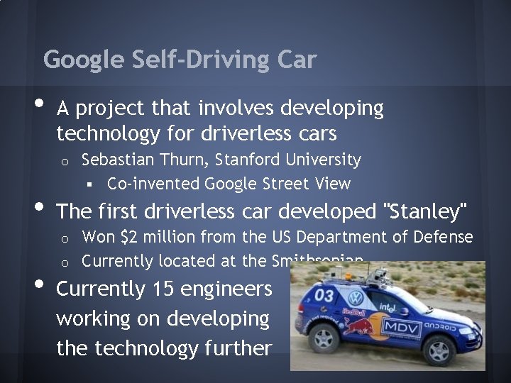 Google Self-Driving Car • A project that involves developing technology for driverless cars o