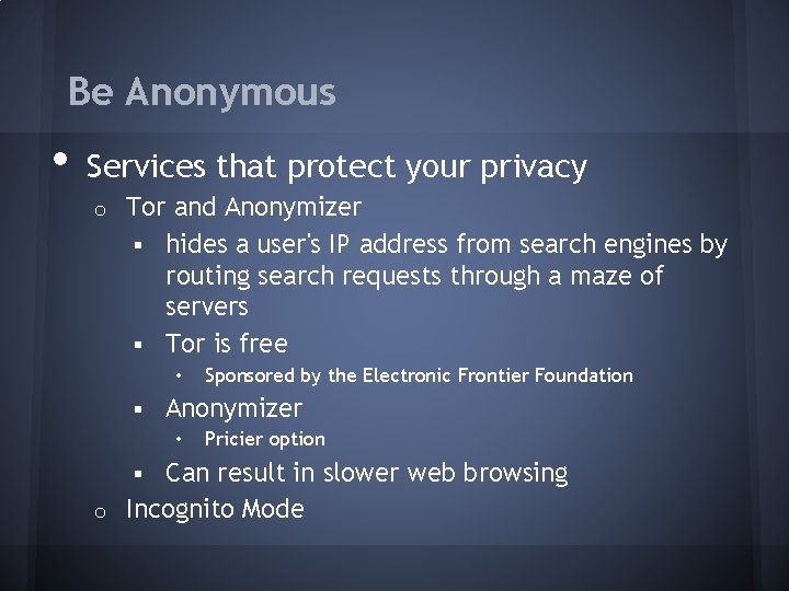 Be Anonymous • Services that protect your privacy o Tor and Anonymizer § hides