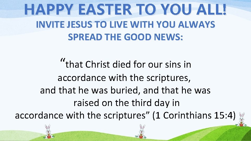 HAPPY EASTER TO YOU ALL! INVITE JESUS TO LIVE WITH YOU ALWAYS SPREAD THE
