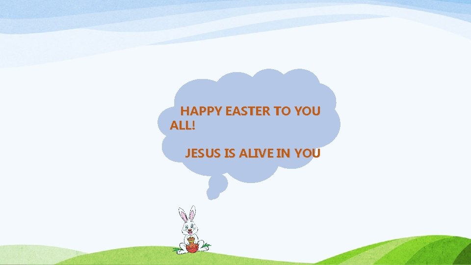 HAPPY EASTER TO YOU ALL! JESUS IS ALIVE IN YOU 