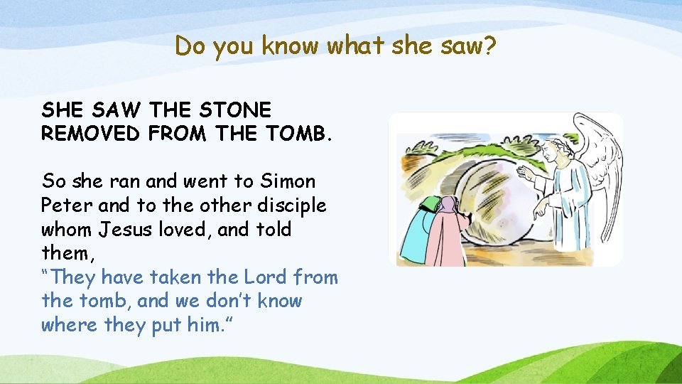 Do you know what she saw? SHE SAW THE STONE REMOVED FROM THE TOMB.