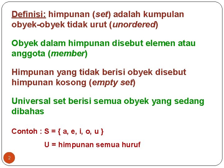 Definisi: himpunan (set) adalah kumpulan obyek-obyek tidak urut (unordered) Obyek dalam himpunan disebut elemen