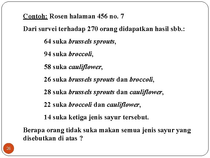 Contoh: Rosen halaman 456 no. 7 Dari survei terhadap 270 orang didapatkan hasil sbb.