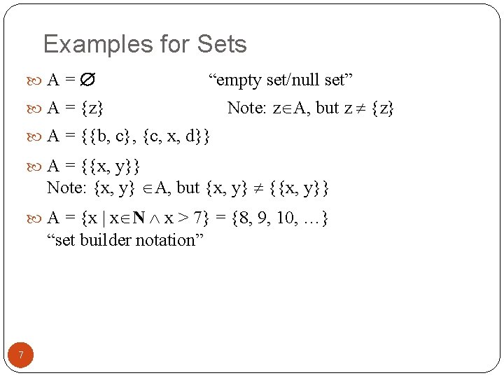 Examples for Sets A= “empty set/null set” A = {z} Note: z A, but
