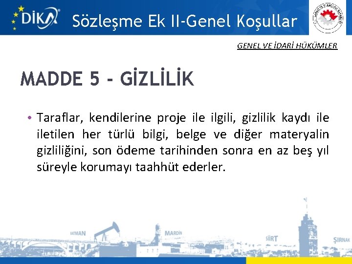 Sözleşme Ek II-Genel Koşullar GENEL VE İDARİ HÜKÜMLER MADDE 5 - GİZLİLİK • Taraflar,