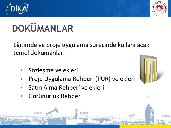 DOKÜMANLAR Eğitimde ve proje uygulama sürecinde kullanılacak temel dokümanlar: • • Sözleşme ve ekleri