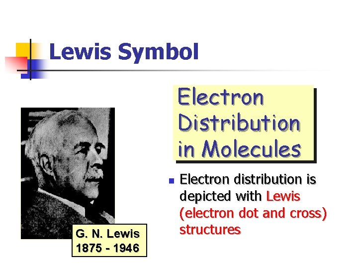 Lewis Symbol Electron Distribution in Molecules n G. N. Lewis 1875 - 1946 Electron