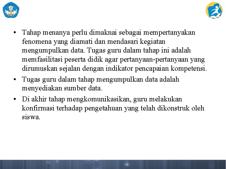  • Tahap menanya perlu dimaknai sebagai mempertanyakan fenomena yang diamati dan mendasari kegiatan