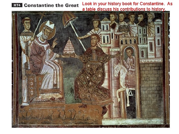 Look in your history book for Constantine. As a table discuss his contributions to