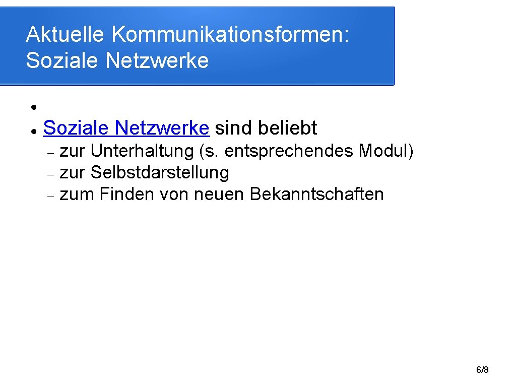 Aktuelle Kommunikationsformen: Soziale Netzwerke sind beliebt zur Unterhaltung (s. entsprechendes Modul) zur Selbstdarstellung zum