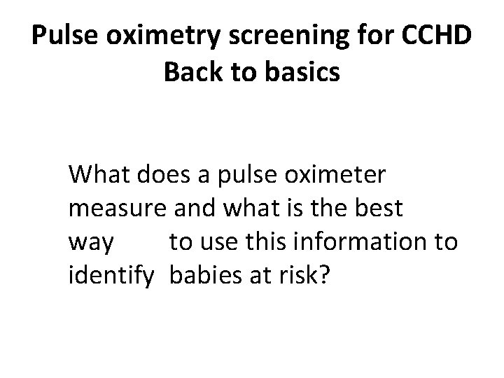 Pulse oximetry screening for CCHD Back to basics What does a pulse oximeter measure