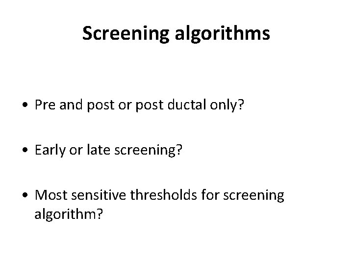 Screening algorithms • Pre and post or post ductal only? • Early or late