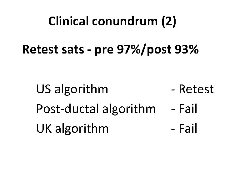 Clinical conundrum (2) Retest sats - pre 97%/post 93% US algorithm Post-ductal algorithm UK
