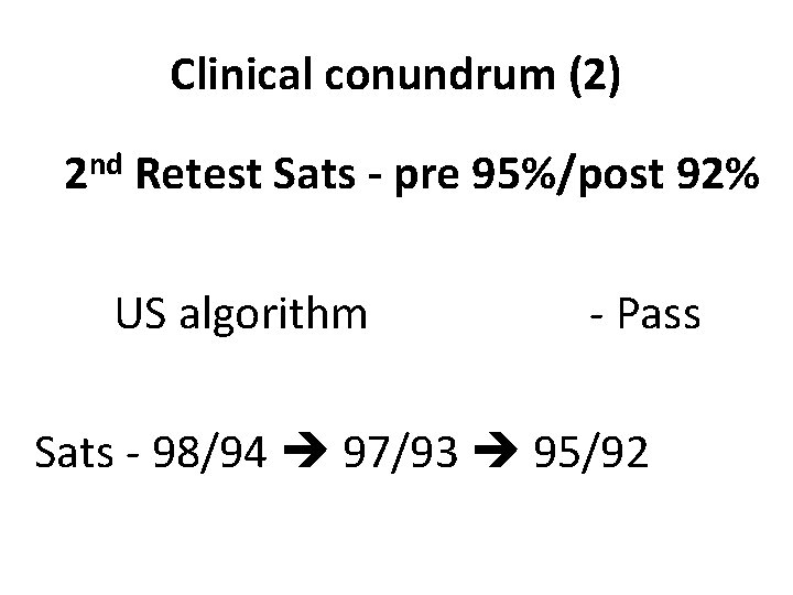 Clinical conundrum (2) 2 nd Retest Sats - pre 95%/post 92% US algorithm -