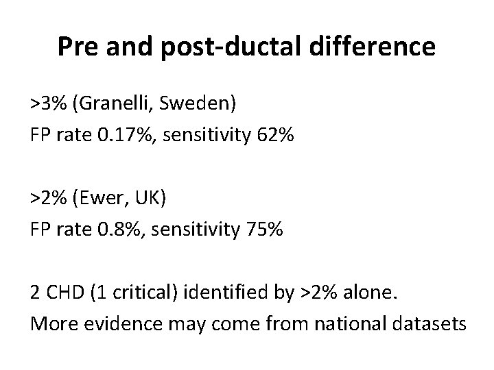 Pre and post-ductal difference >3% (Granelli, Sweden) FP rate 0. 17%, sensitivity 62% >2%