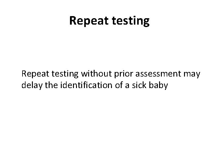Repeat testing without prior assessment may delay the identification of a sick baby 