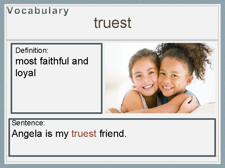 truest Definition: most faithful and loyal Sentence: Angela is my truest friend. 