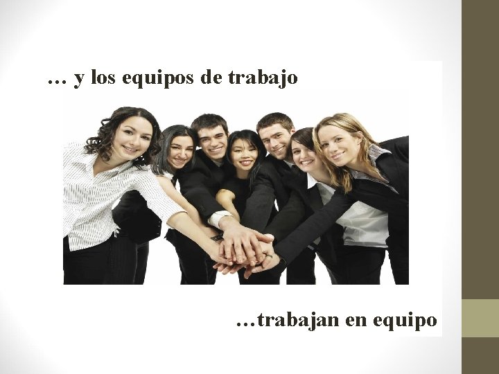 … y los equipos de trabajo …trabajan en equipo 