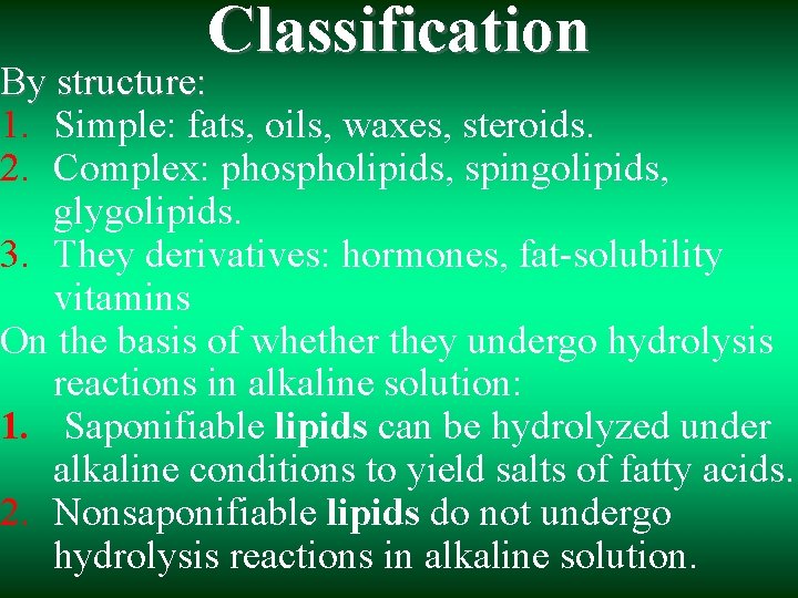 Classification By structure: 1. Simple: fats, oils, waxes, steroids. 2. Complex: phospholipids, spingolipids, glygolipids.