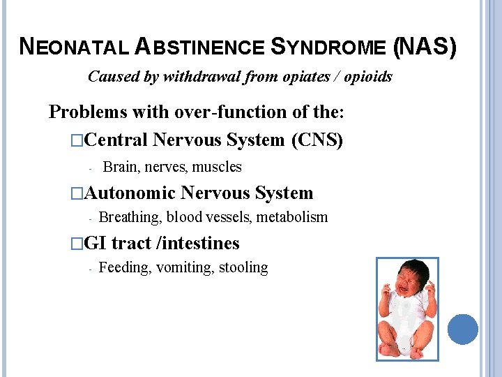 NEONATAL ABSTINENCE SYNDROME (NAS) Caused by withdrawal from opiates / opioids Problems with over-function