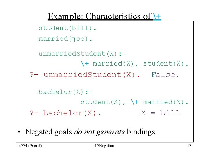 Example: Characteristics of + student(bill). married(joe). unmarried. Student(X): + married(X), student(X). ? - unmarried.