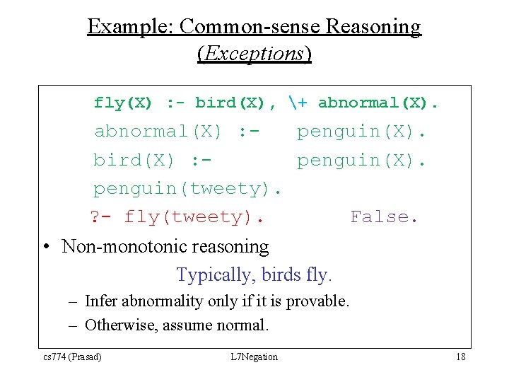 Example: Common-sense Reasoning (Exceptions) fly(X) : - bird(X), + abnormal(X) : penguin(X). bird(X) :