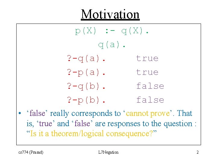 Motivation p(X) : - q(X). q(a). ? -q(a). true ? -p(a). true ? -q(b).