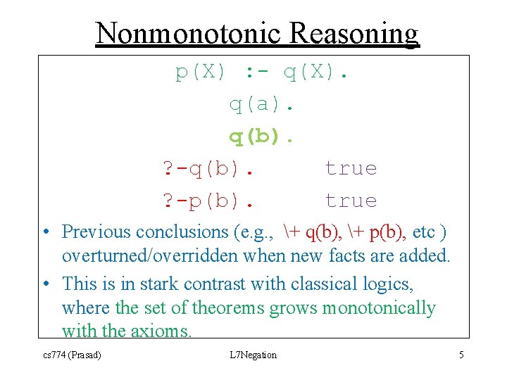 Nonmonotonic Reasoning p(X) : - q(X). q(a). q(b). ? -q(b). true ? -p(b). true