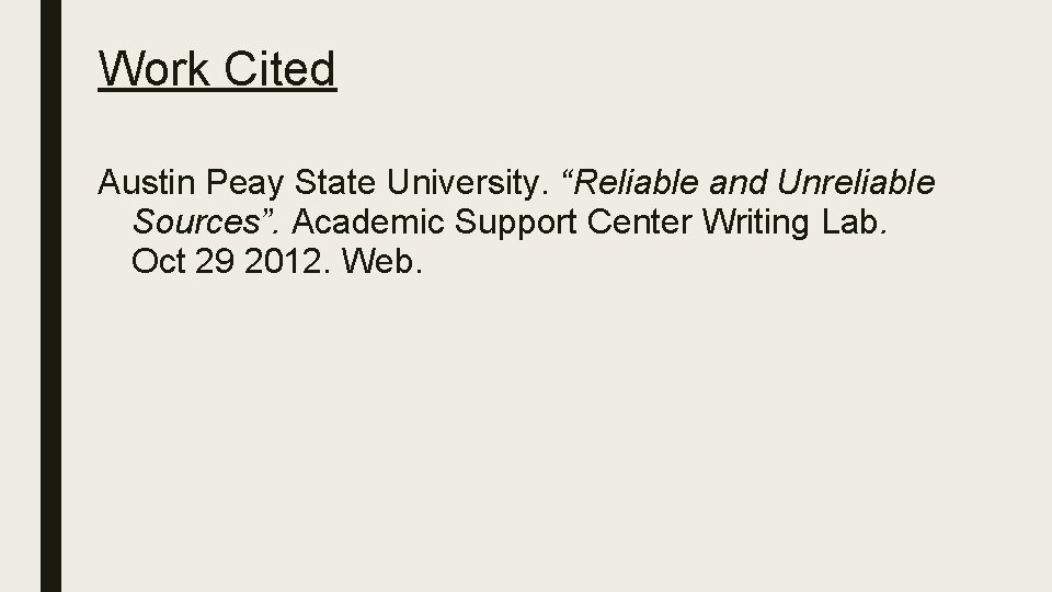 Work Cited Austin Peay State University. “Reliable and Unreliable Sources”. Academic Support Center Writing