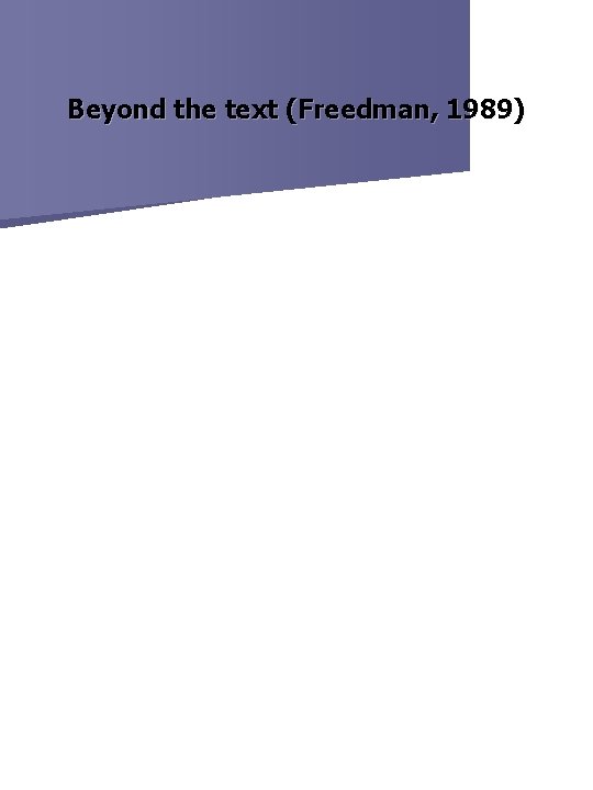 Beyond the text (Freedman, 1989) 