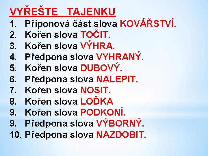 VYŘEŠTE TAJENKU 1. Příponová část slova KOVÁŘSTVÍ. 2. Kořen slova TOČIT. 3. Kořen slova