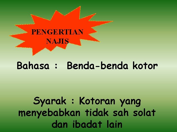 PENGERTIAN NAJIS Bahasa : Benda-benda kotor Syarak : Kotoran yang menyebabkan tidak sah solat PENGERTIAN NAJIS Bahasa : Benda-benda kotor Syarak : Kotoran yang menyebabkan tidak sah solat