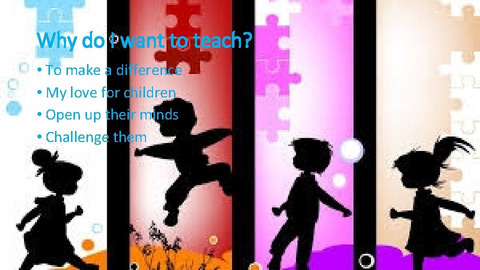 Why do I want to teach? • To make a difference • My love