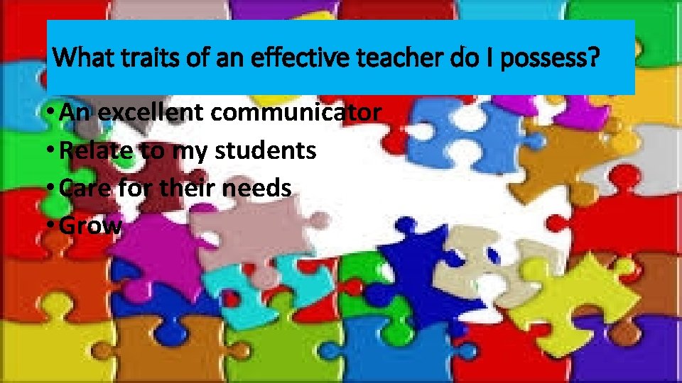 What traits of an effective teacher do I possess? • An excellent communicator •