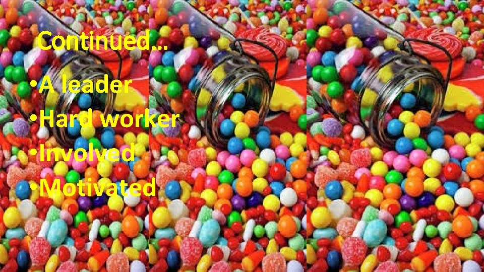 Continued… • A leader • Hard worker • Involved • Motivated 