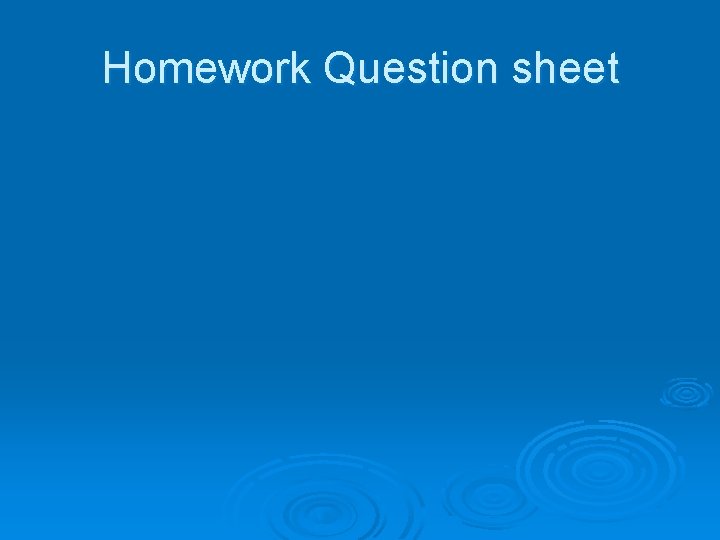 Homework Question sheet Homework Question sheet