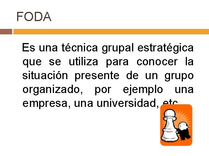 FODA Es una técnica grupal estratégica que se utiliza para conocer la situación presente